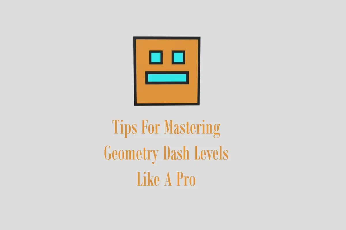 Tips for Master Geometry Dash Levels Like A Pro